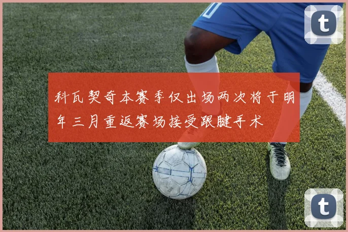 科瓦契奇本赛季仅出场两次将于明年三月重返赛场接受跟腱手术