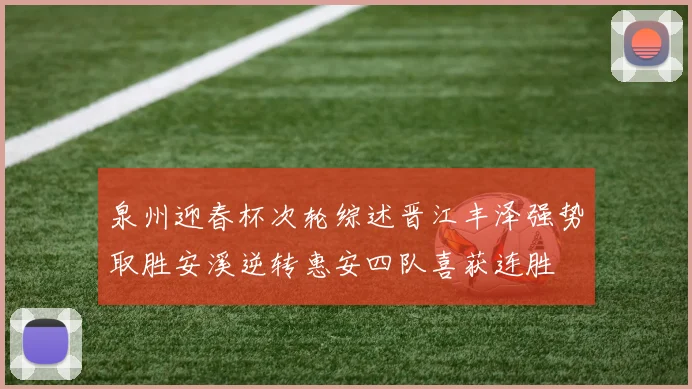 泉州迎春杯次轮综述晋江丰泽强势取胜安溪逆转惠安四队喜获连胜